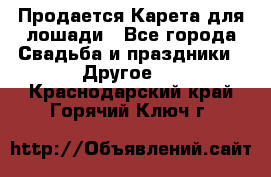 Продается Карета для лошади - Все города Свадьба и праздники » Другое   . Краснодарский край,Горячий Ключ г.